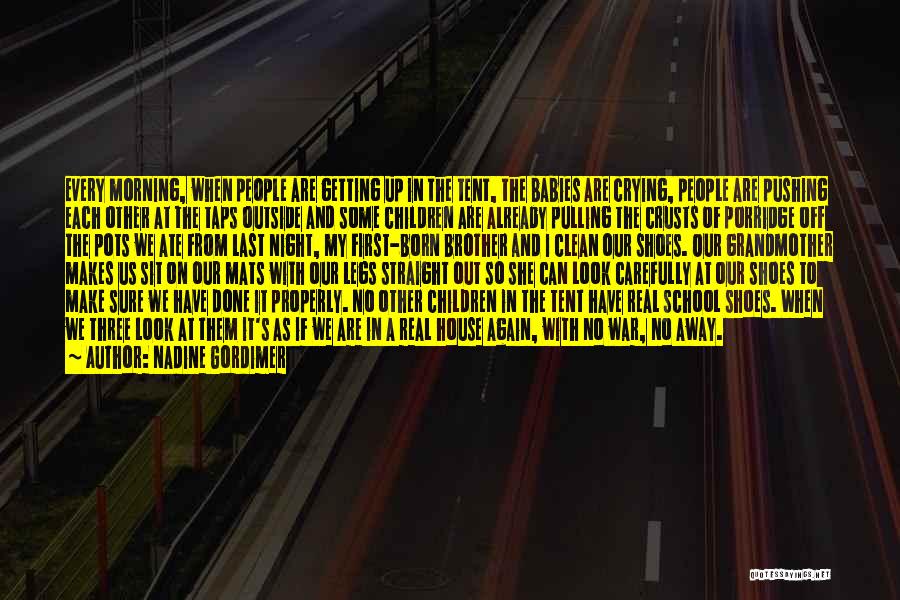 Nadine Gordimer Quotes: Every Morning, When People Are Getting Up In The Tent, The Babies Are Crying, People Are Pushing Each Other At