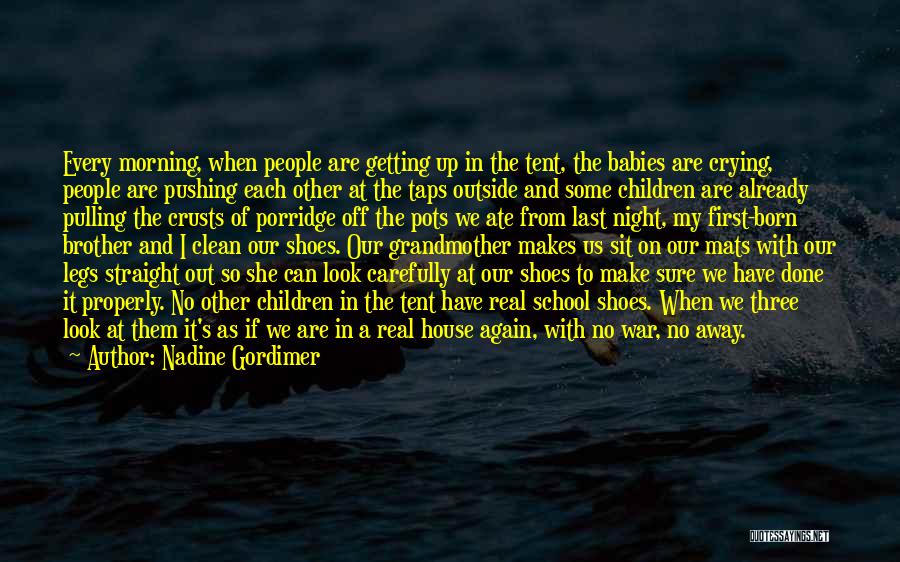 Nadine Gordimer Quotes: Every Morning, When People Are Getting Up In The Tent, The Babies Are Crying, People Are Pushing Each Other At