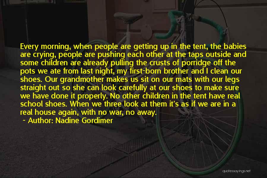 Nadine Gordimer Quotes: Every Morning, When People Are Getting Up In The Tent, The Babies Are Crying, People Are Pushing Each Other At