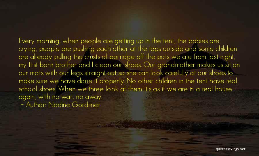 Nadine Gordimer Quotes: Every Morning, When People Are Getting Up In The Tent, The Babies Are Crying, People Are Pushing Each Other At