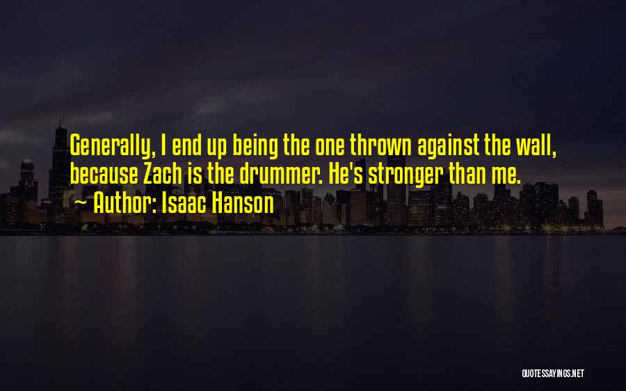 Isaac Hanson Quotes: Generally, I End Up Being The One Thrown Against The Wall, Because Zach Is The Drummer. He's Stronger Than Me.