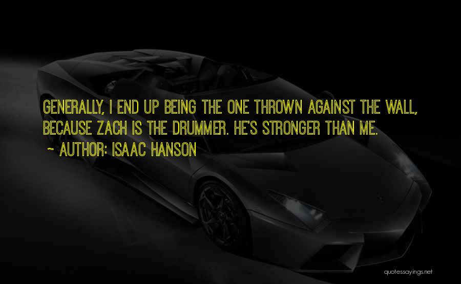 Isaac Hanson Quotes: Generally, I End Up Being The One Thrown Against The Wall, Because Zach Is The Drummer. He's Stronger Than Me.