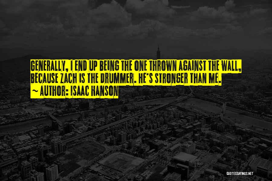 Isaac Hanson Quotes: Generally, I End Up Being The One Thrown Against The Wall, Because Zach Is The Drummer. He's Stronger Than Me.