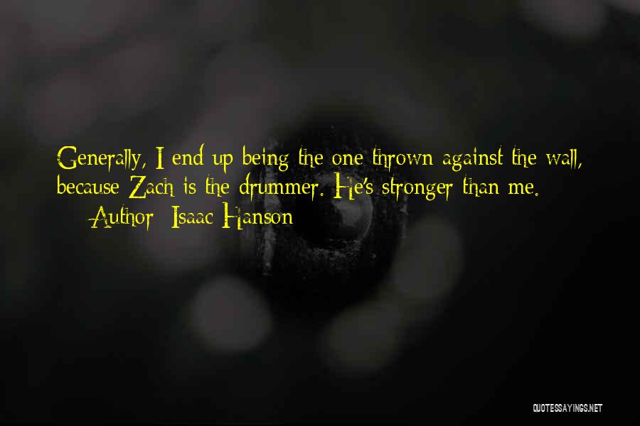 Isaac Hanson Quotes: Generally, I End Up Being The One Thrown Against The Wall, Because Zach Is The Drummer. He's Stronger Than Me.