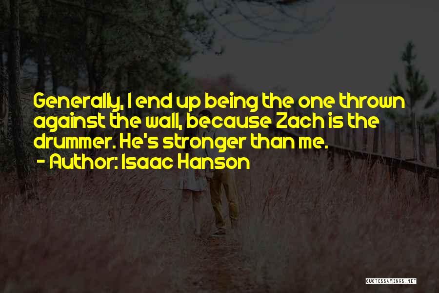 Isaac Hanson Quotes: Generally, I End Up Being The One Thrown Against The Wall, Because Zach Is The Drummer. He's Stronger Than Me.