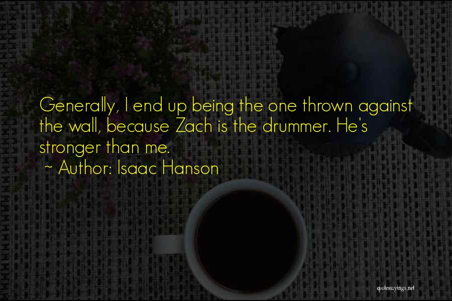 Isaac Hanson Quotes: Generally, I End Up Being The One Thrown Against The Wall, Because Zach Is The Drummer. He's Stronger Than Me.