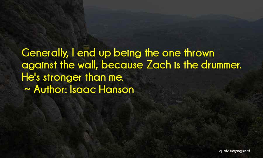 Isaac Hanson Quotes: Generally, I End Up Being The One Thrown Against The Wall, Because Zach Is The Drummer. He's Stronger Than Me.