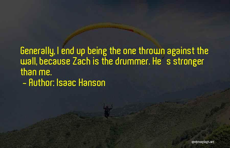 Isaac Hanson Quotes: Generally, I End Up Being The One Thrown Against The Wall, Because Zach Is The Drummer. He's Stronger Than Me.