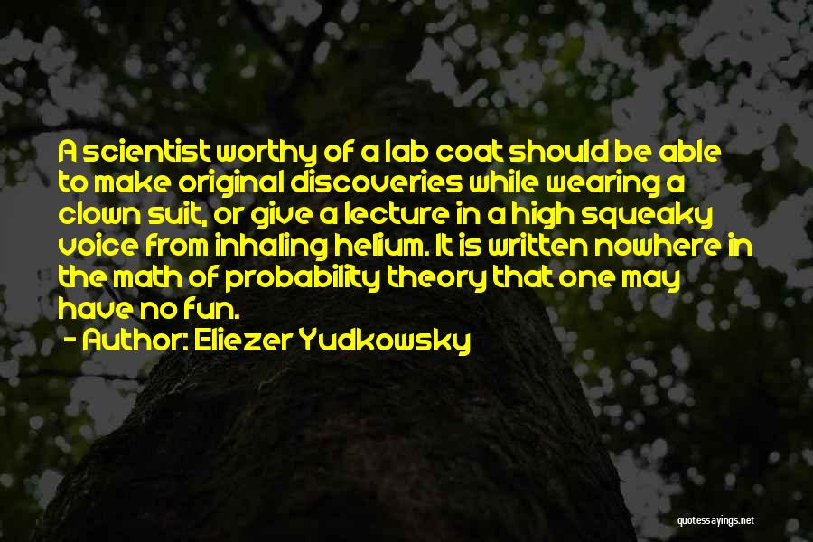 Eliezer Yudkowsky Quotes: A Scientist Worthy Of A Lab Coat Should Be Able To Make Original Discoveries While Wearing A Clown Suit, Or