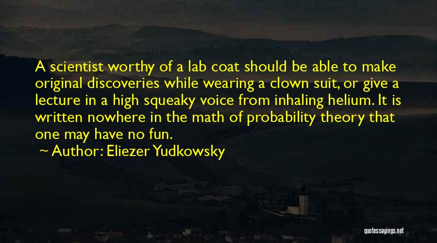 Eliezer Yudkowsky Quotes: A Scientist Worthy Of A Lab Coat Should Be Able To Make Original Discoveries While Wearing A Clown Suit, Or