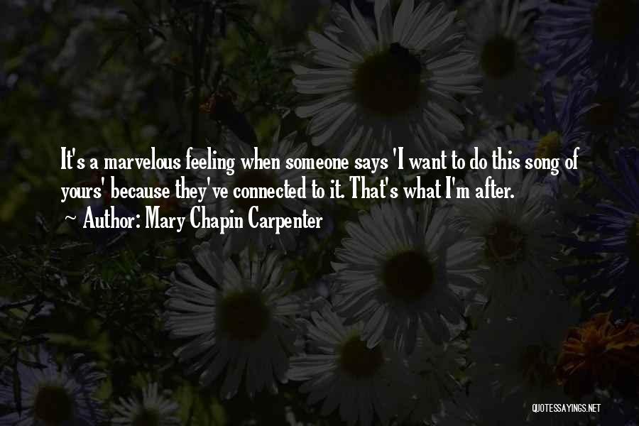 Mary Chapin Carpenter Quotes: It's A Marvelous Feeling When Someone Says 'i Want To Do This Song Of Yours' Because They've Connected To It.