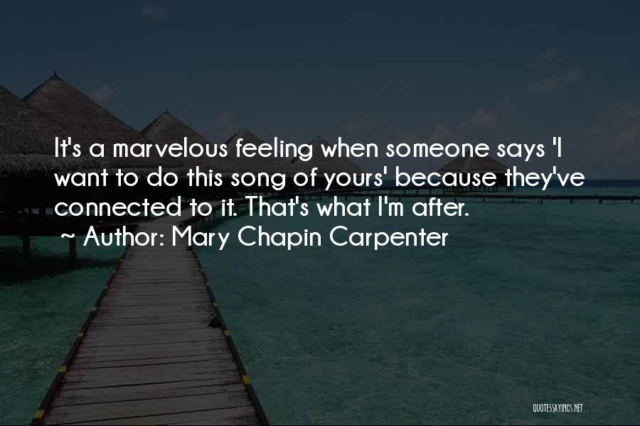 Mary Chapin Carpenter Quotes: It's A Marvelous Feeling When Someone Says 'i Want To Do This Song Of Yours' Because They've Connected To It.