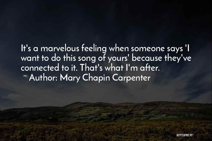 Mary Chapin Carpenter Quotes: It's A Marvelous Feeling When Someone Says 'i Want To Do This Song Of Yours' Because They've Connected To It.