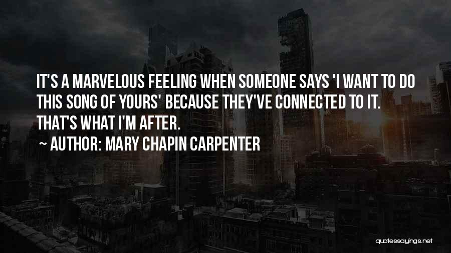Mary Chapin Carpenter Quotes: It's A Marvelous Feeling When Someone Says 'i Want To Do This Song Of Yours' Because They've Connected To It.