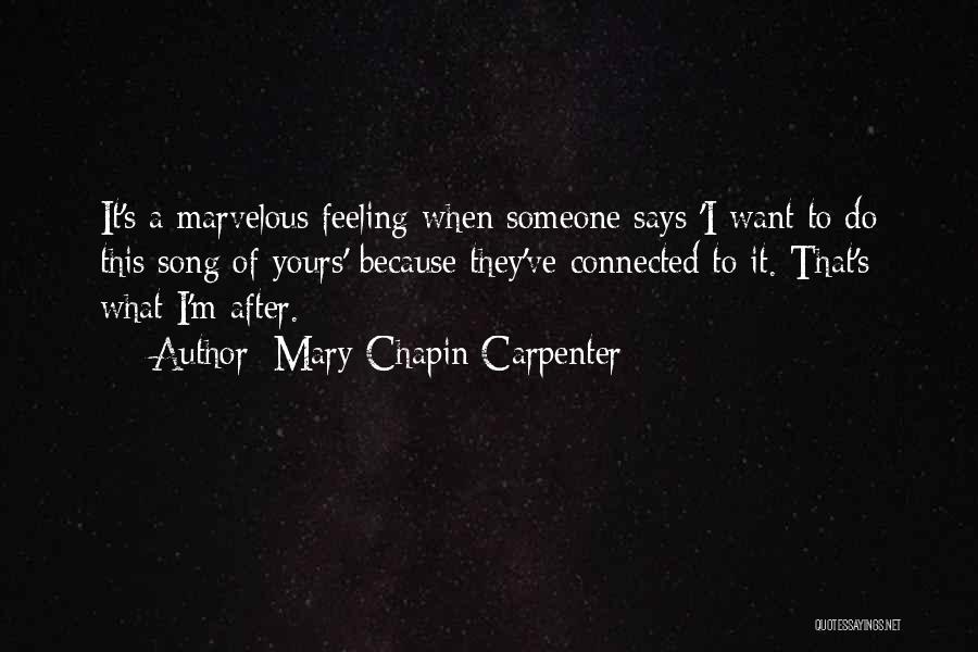 Mary Chapin Carpenter Quotes: It's A Marvelous Feeling When Someone Says 'i Want To Do This Song Of Yours' Because They've Connected To It.