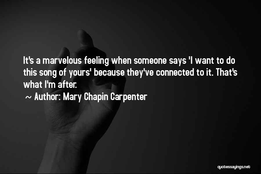 Mary Chapin Carpenter Quotes: It's A Marvelous Feeling When Someone Says 'i Want To Do This Song Of Yours' Because They've Connected To It.