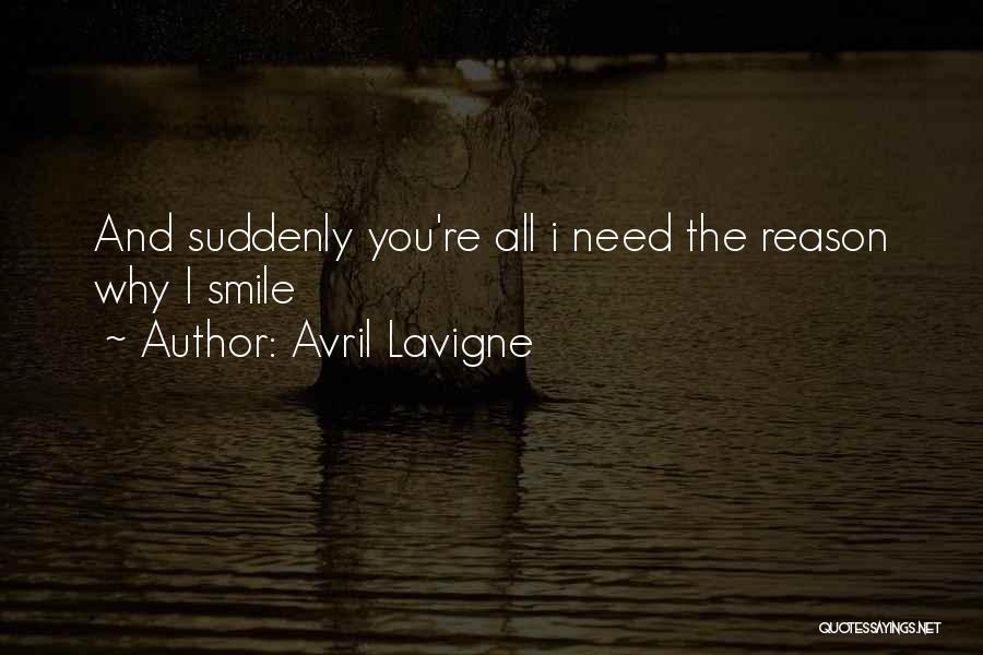 Avril Lavigne Quotes: And Suddenly You're All I Need The Reason Why I Smile