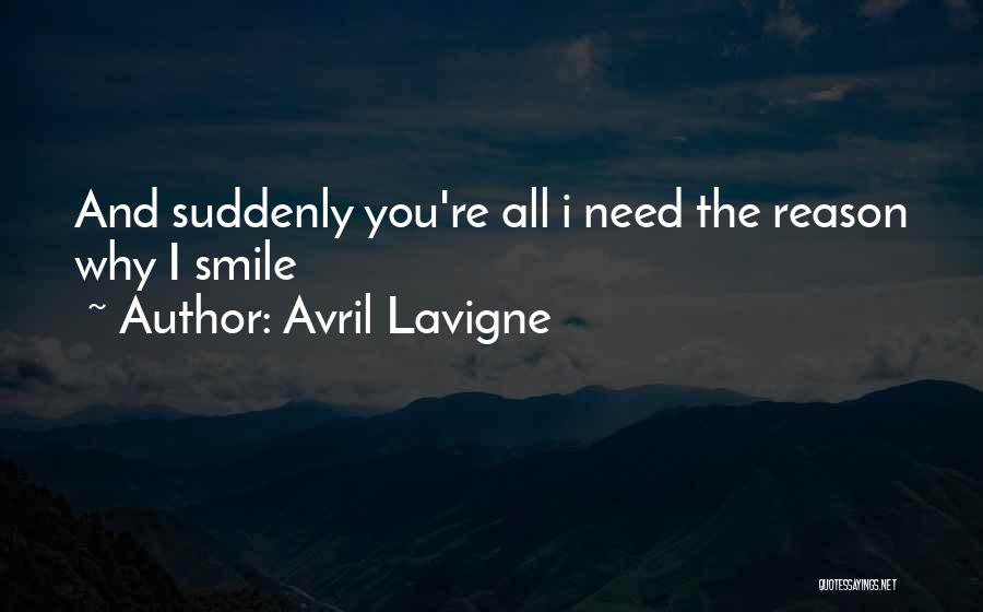 Avril Lavigne Quotes: And Suddenly You're All I Need The Reason Why I Smile