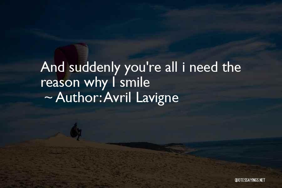 Avril Lavigne Quotes: And Suddenly You're All I Need The Reason Why I Smile