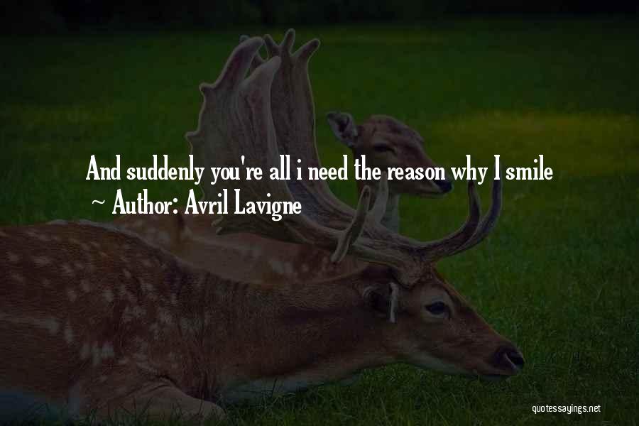 Avril Lavigne Quotes: And Suddenly You're All I Need The Reason Why I Smile