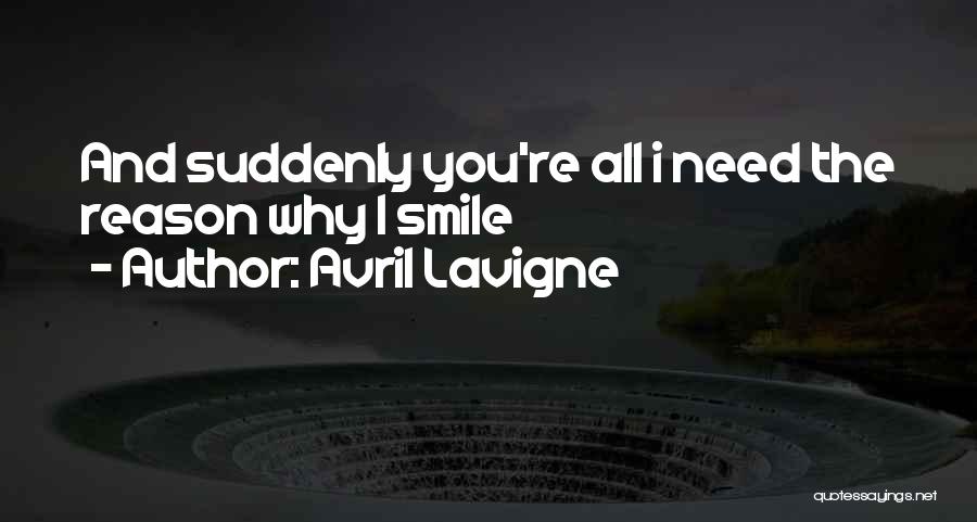 Avril Lavigne Quotes: And Suddenly You're All I Need The Reason Why I Smile