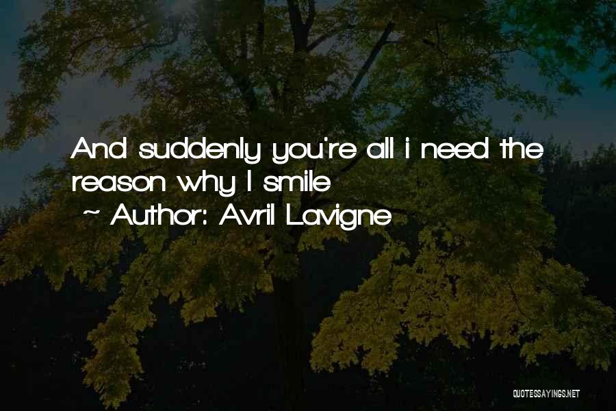 Avril Lavigne Quotes: And Suddenly You're All I Need The Reason Why I Smile