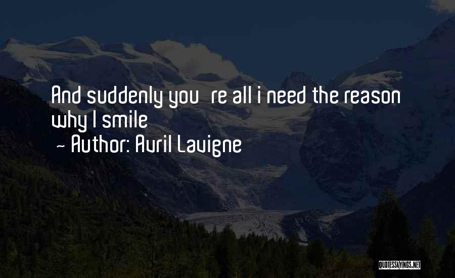 Avril Lavigne Quotes: And Suddenly You're All I Need The Reason Why I Smile