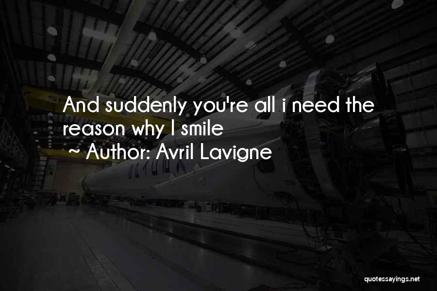 Avril Lavigne Quotes: And Suddenly You're All I Need The Reason Why I Smile