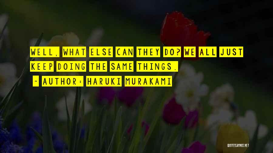 Haruki Murakami Quotes: Well, What Else Can They Do? We All Just Keep Doing The Same Things.