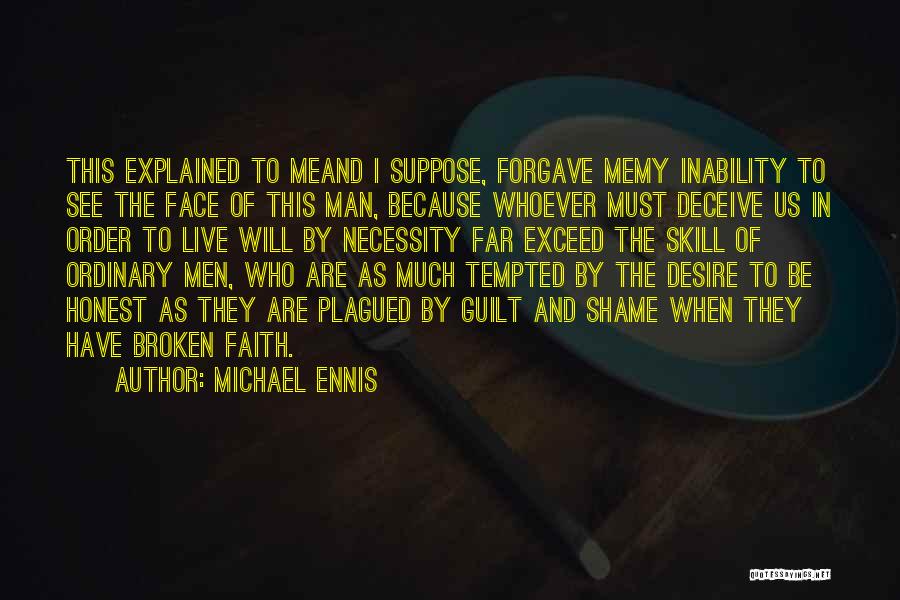 Michael Ennis Quotes: This Explained To Meand I Suppose, Forgave Memy Inability To See The Face Of This Man, Because Whoever Must Deceive