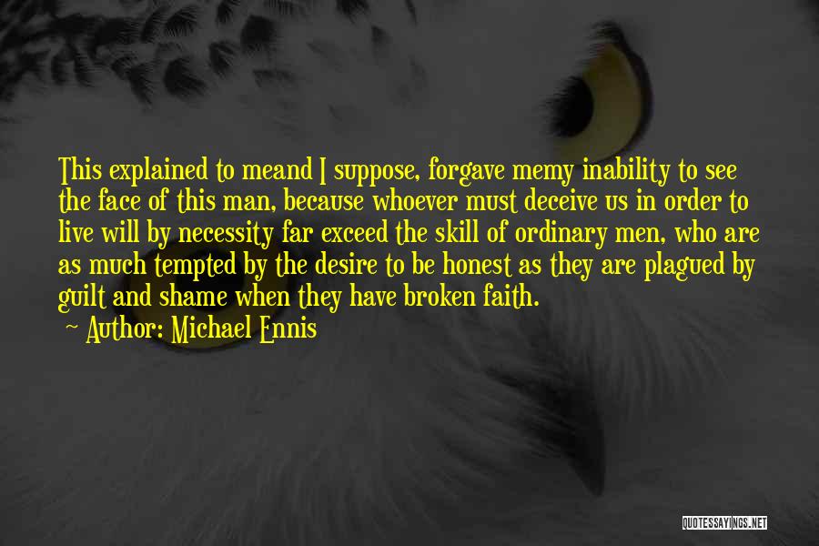 Michael Ennis Quotes: This Explained To Meand I Suppose, Forgave Memy Inability To See The Face Of This Man, Because Whoever Must Deceive