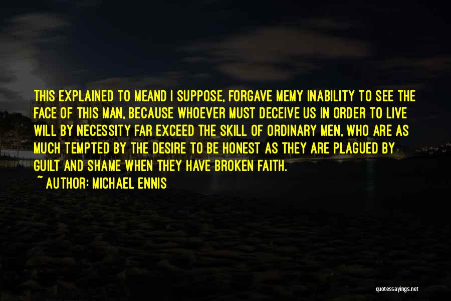 Michael Ennis Quotes: This Explained To Meand I Suppose, Forgave Memy Inability To See The Face Of This Man, Because Whoever Must Deceive