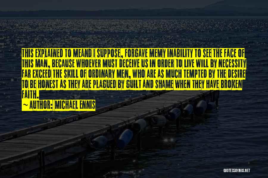 Michael Ennis Quotes: This Explained To Meand I Suppose, Forgave Memy Inability To See The Face Of This Man, Because Whoever Must Deceive