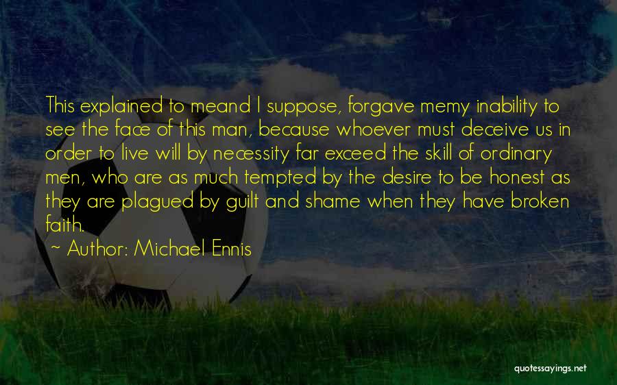 Michael Ennis Quotes: This Explained To Meand I Suppose, Forgave Memy Inability To See The Face Of This Man, Because Whoever Must Deceive