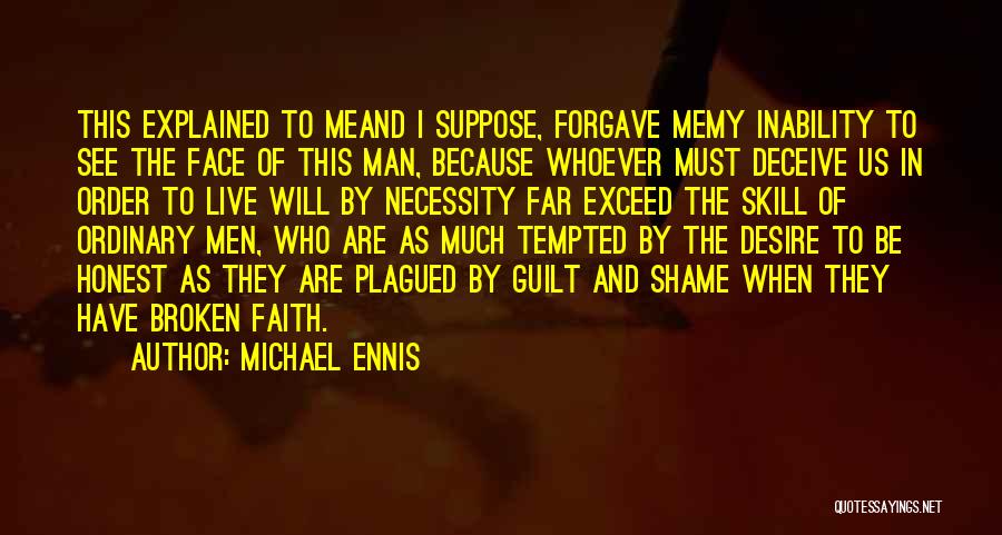 Michael Ennis Quotes: This Explained To Meand I Suppose, Forgave Memy Inability To See The Face Of This Man, Because Whoever Must Deceive