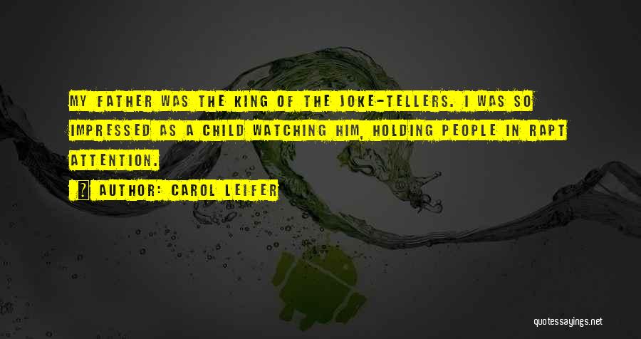 Carol Leifer Quotes: My Father Was The King Of The Joke-tellers. I Was So Impressed As A Child Watching Him, Holding People In