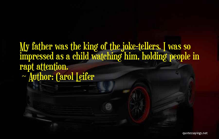 Carol Leifer Quotes: My Father Was The King Of The Joke-tellers. I Was So Impressed As A Child Watching Him, Holding People In