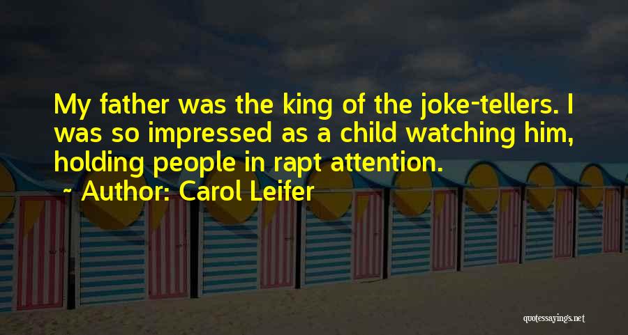 Carol Leifer Quotes: My Father Was The King Of The Joke-tellers. I Was So Impressed As A Child Watching Him, Holding People In