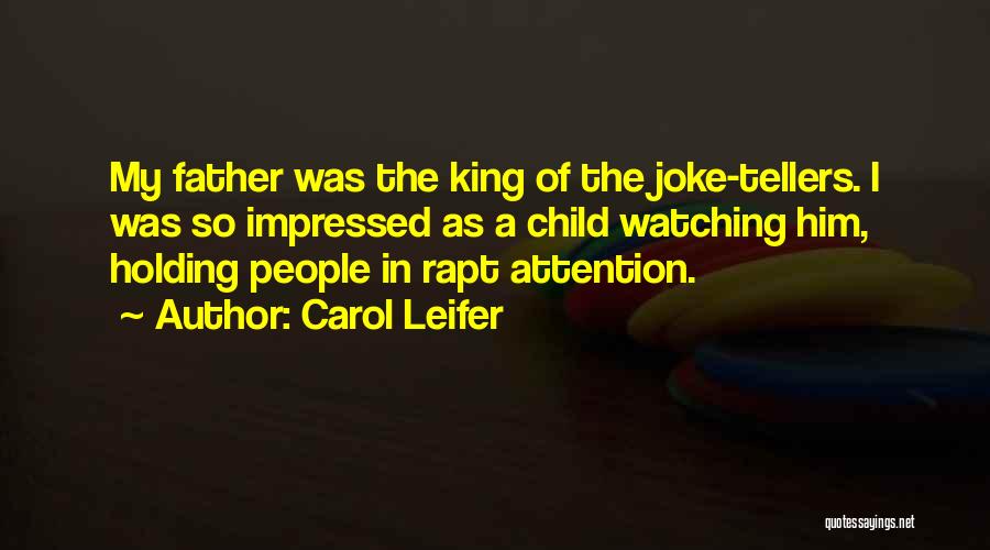 Carol Leifer Quotes: My Father Was The King Of The Joke-tellers. I Was So Impressed As A Child Watching Him, Holding People In