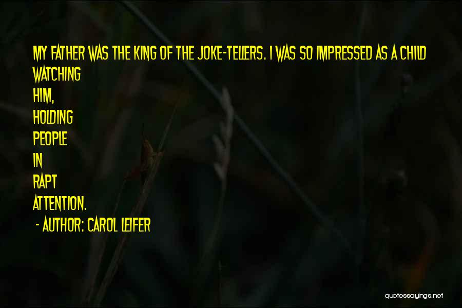 Carol Leifer Quotes: My Father Was The King Of The Joke-tellers. I Was So Impressed As A Child Watching Him, Holding People In