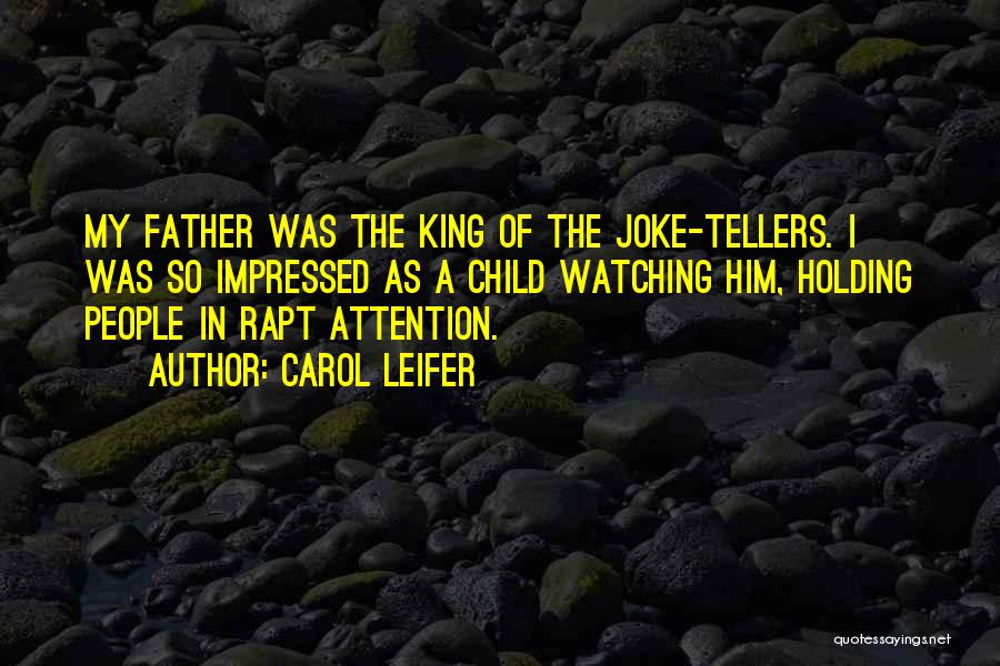 Carol Leifer Quotes: My Father Was The King Of The Joke-tellers. I Was So Impressed As A Child Watching Him, Holding People In