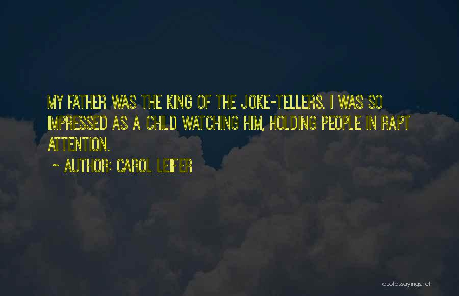 Carol Leifer Quotes: My Father Was The King Of The Joke-tellers. I Was So Impressed As A Child Watching Him, Holding People In