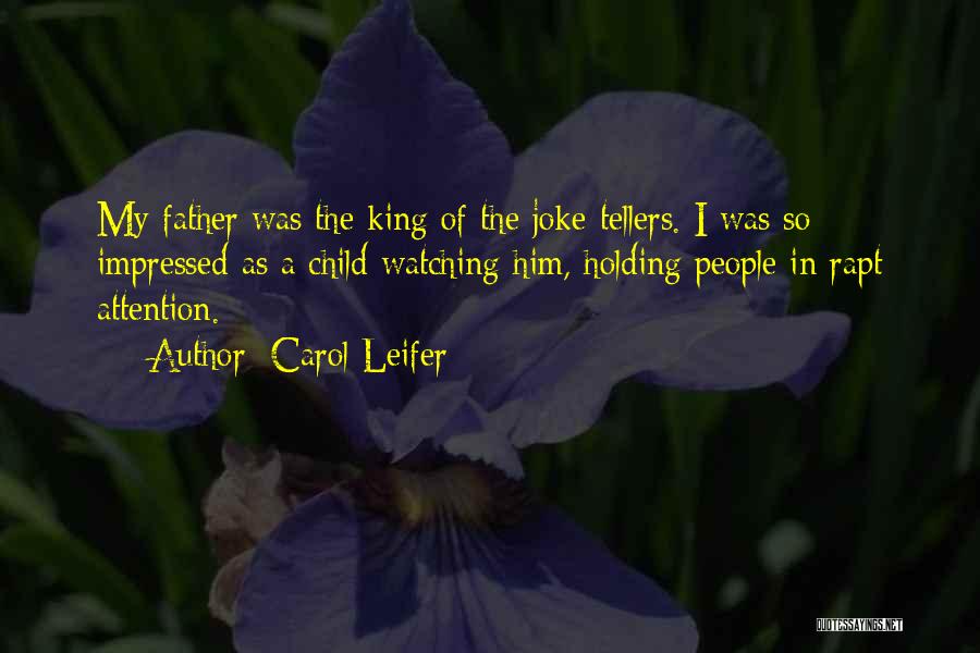 Carol Leifer Quotes: My Father Was The King Of The Joke-tellers. I Was So Impressed As A Child Watching Him, Holding People In