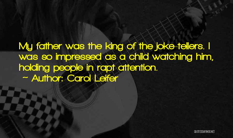 Carol Leifer Quotes: My Father Was The King Of The Joke-tellers. I Was So Impressed As A Child Watching Him, Holding People In
