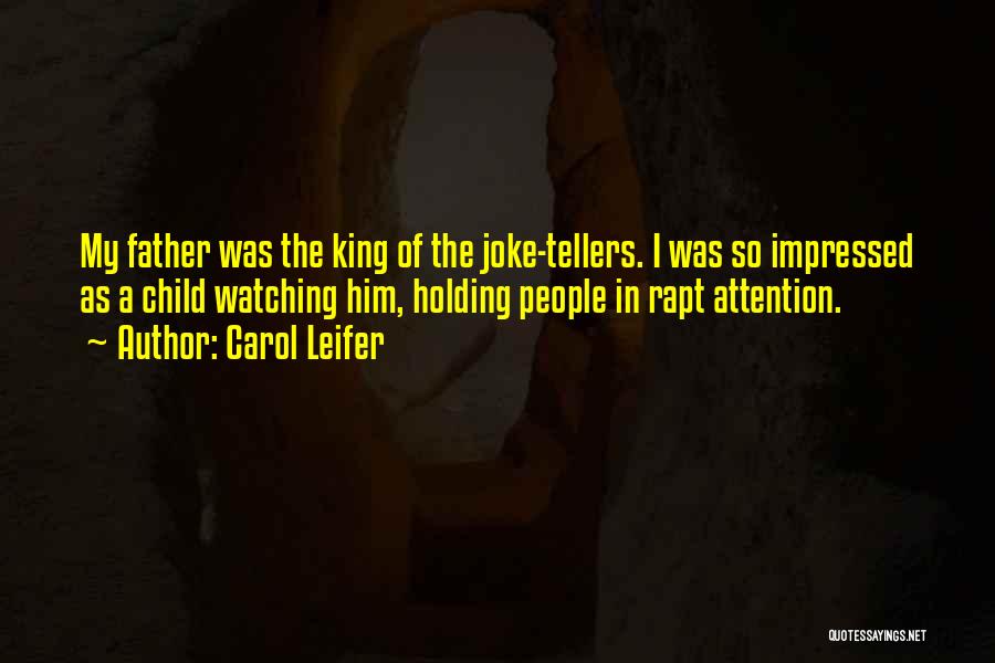 Carol Leifer Quotes: My Father Was The King Of The Joke-tellers. I Was So Impressed As A Child Watching Him, Holding People In