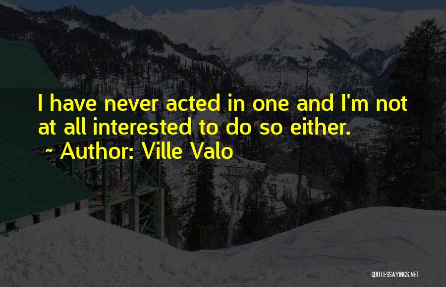 Ville Valo Quotes: I Have Never Acted In One And I'm Not At All Interested To Do So Either.