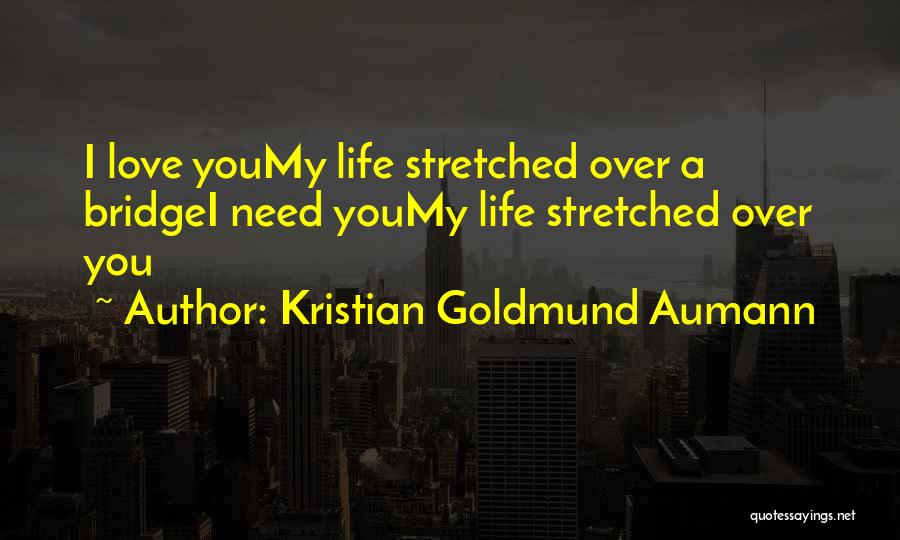 Kristian Goldmund Aumann Quotes: I Love Youmy Life Stretched Over A Bridgei Need Youmy Life Stretched Over You