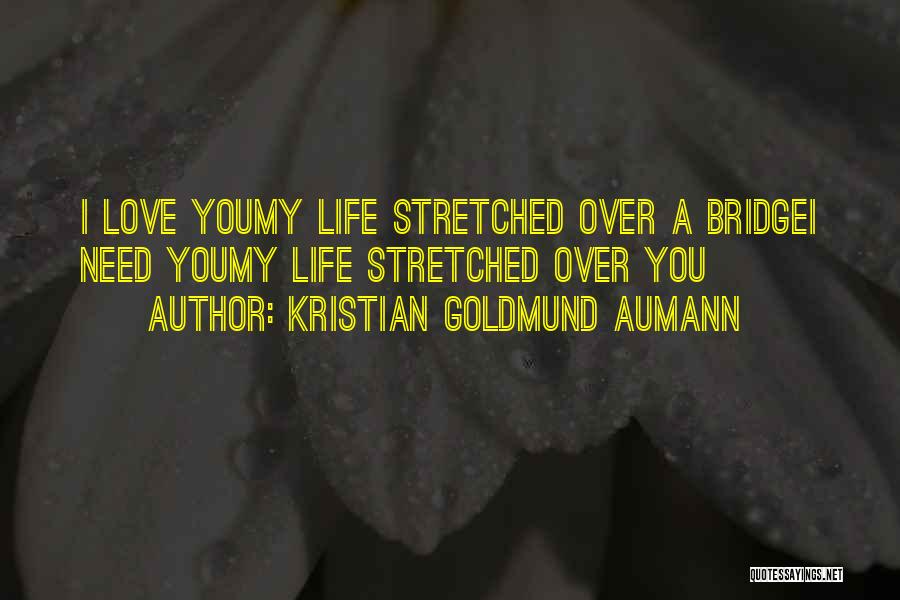 Kristian Goldmund Aumann Quotes: I Love Youmy Life Stretched Over A Bridgei Need Youmy Life Stretched Over You