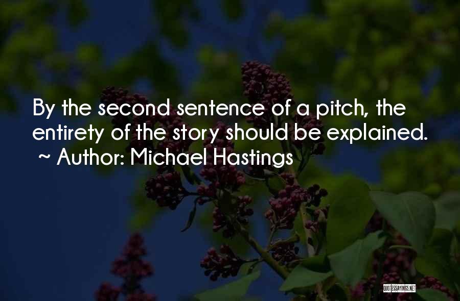 Michael Hastings Quotes: By The Second Sentence Of A Pitch, The Entirety Of The Story Should Be Explained.