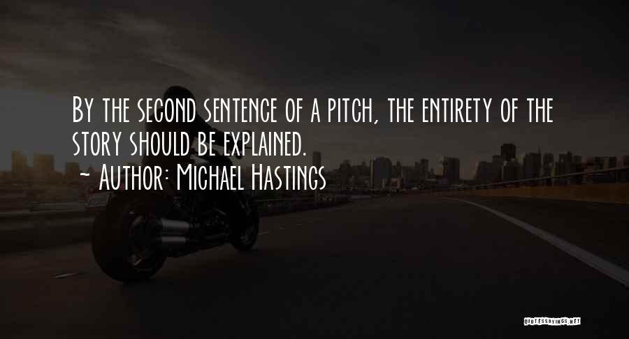 Michael Hastings Quotes: By The Second Sentence Of A Pitch, The Entirety Of The Story Should Be Explained.